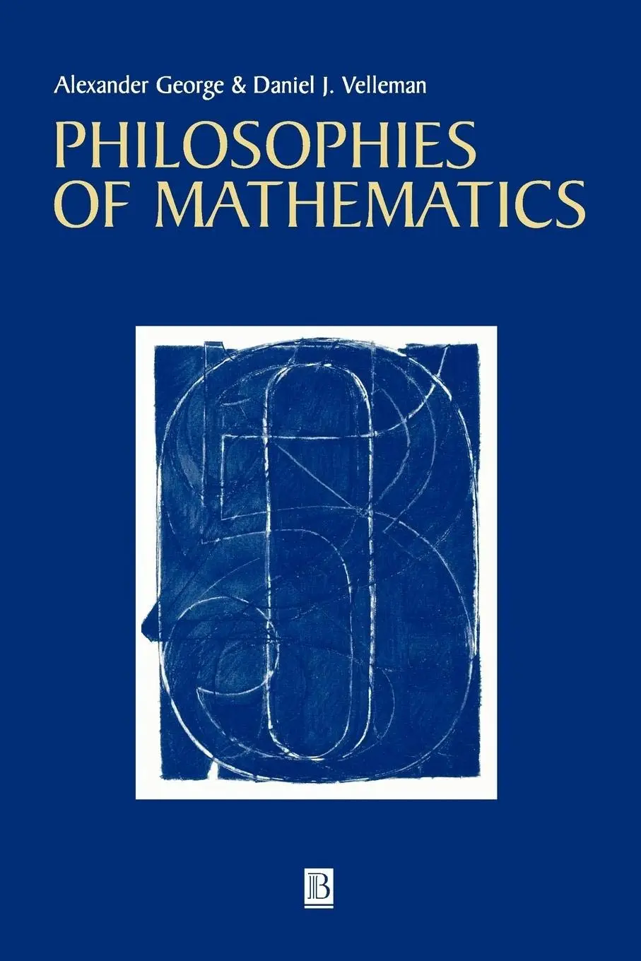 Cover: Philosophies of Mathematics by Alexander George, Daniel J. Velleman